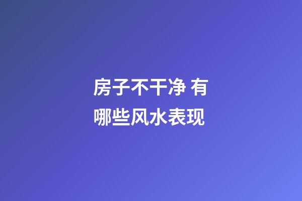 房子不干净 有哪些风水表现